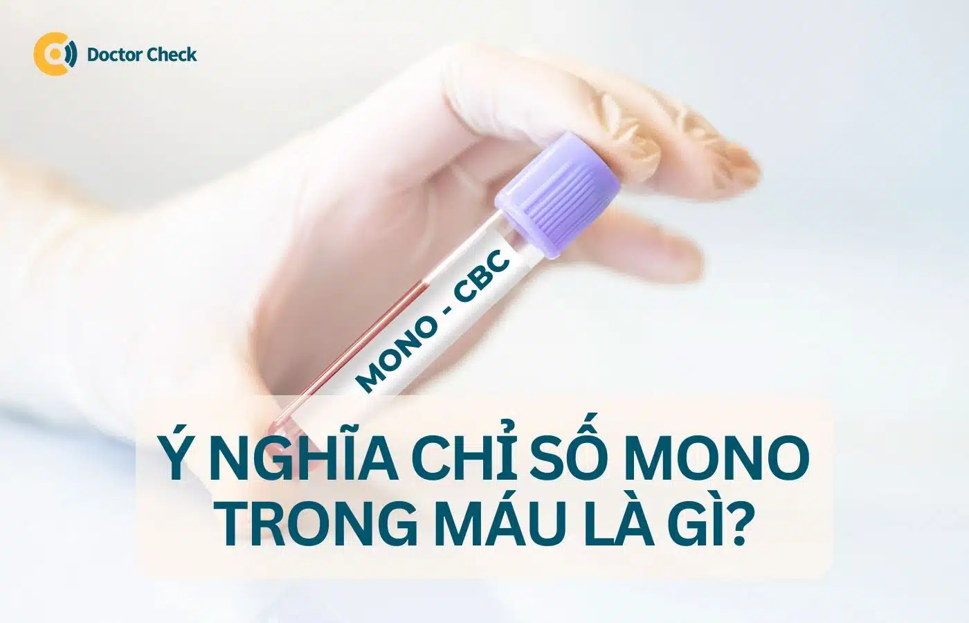 Ý nghĩa chỉ số bạch cầu MONO trong xét nghiệm công thức máu là gì?